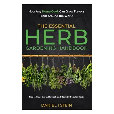 "The Essential Herb Gardening Handbook: How Any Home Cook Can Grow Flavors from Around the World