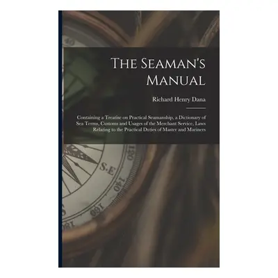 "The Seaman's Manual: Containing a Treatise on Practical Seamanship, a Dictionary of sea Terms, 