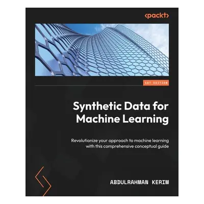 "Synthetic Data for Machine Learning: Revolutionize your approach to machine learning with this 