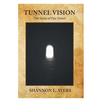 "Tunnel Vision: The State of Our Union" - "" ("Ayers Shannon L.")