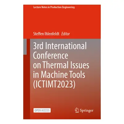 "3rd International Conference on Thermal Issues in Machine Tools (Ictimt2023)" - "" ("Ihlenfeldt