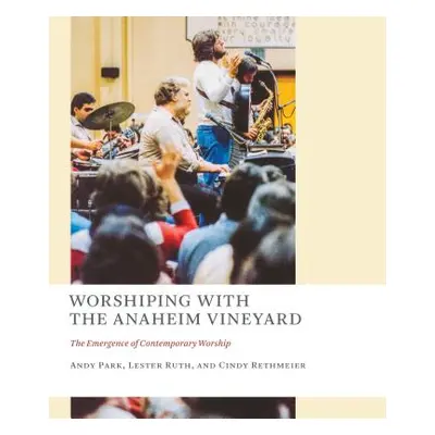 "Worshiping with the Anaheim Vineyard: The Emergence of Contemporary Worship" - "" ("Park Andy")