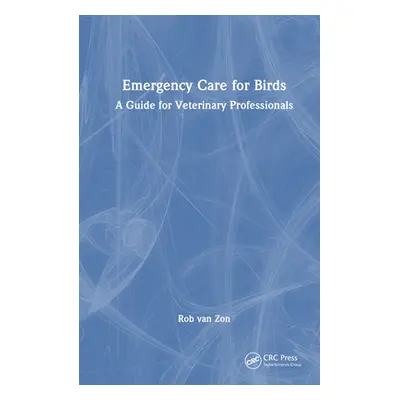 "Emergency Care for Birds: A Guide for Veterinary Professionals" - "" ("Van Zon Rob")