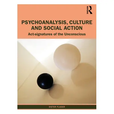 "Psychoanalysis, Culture and Social Action: Act Signatures of the Unconscious" - "" ("Flader Die