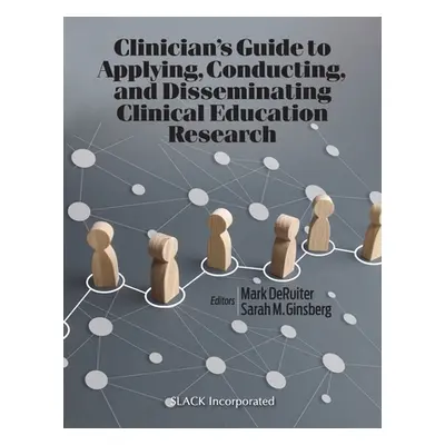 "Clinician's Guide to Applying, Conducting, and Disseminating Clinical Education Research" - "" 