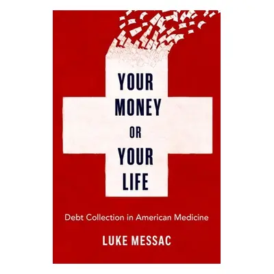 "Your Money or Your Life: Debt Collection in American Medicine" - "" ("Messac Luke")