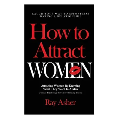 "How to Attract Women: Laugh Your Way to Effortless Dating & Relationship! Attracting Women By K