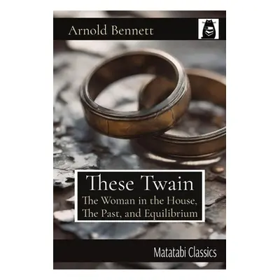 "These Twain: The Woman in the House, The Past, and Equilibrium" - "" ("Bennett Arnold")