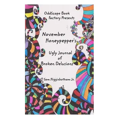 "November Honeypepper's Ugly Journal of Broken Delusions" - "" (" Sam Higginbotham Jr.")