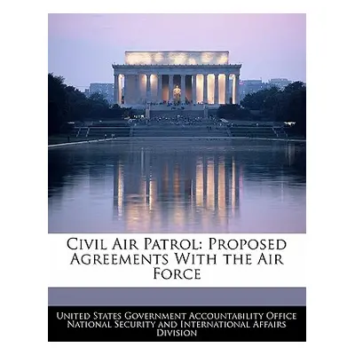 "Civil Air Patrol: Proposed Agreements with the Air Force" - "" ("United States Government Accou