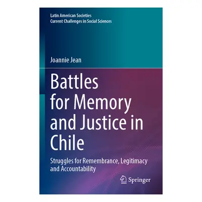 "Battles for Memory and Justice in Chile: Struggles for Remembrance, Legitimacy and Accountabili