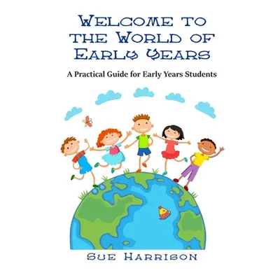 "Welcome to the World of Early Years: A Practical Guide for Early Years Students" - "" ("Harriso