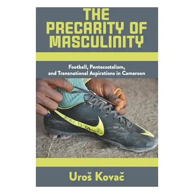 "The Precarity of Masculinity: Football, Pentecostalism, and Transnational Aspirations in Camero