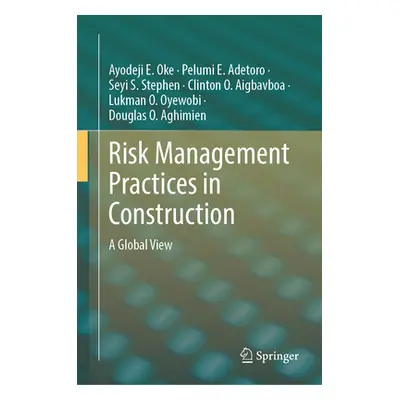 "Risk Management Practices in Construction: A Global View" - "" ("Oke Ayodeji E.")