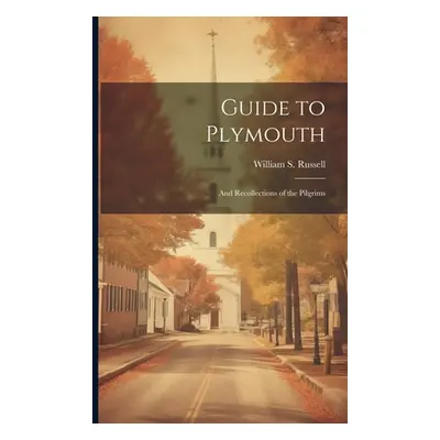 "Guide to Plymouth: And Recollections of the Pilgrims" - "" ("Russell William S. 1792-1863")