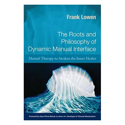 "The Roots and Philosophy of Dynamic Manual Interface: Manual Therapy to Awaken the Inner Healer