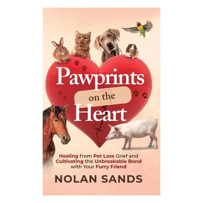 "Pawprints on the Heart: Healing From Pet Loss Grief and Cultivating the Unbreakable Bond With Y