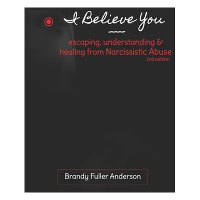 "I Believe You: escaping, understanding & healing from narcissistic abuse: 2nd Edition" - "" ("F