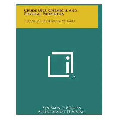 "Crude Oils, Chemical and Physical Properties: The Science of Petroleum, V5, Part 1" - "" ("Broo