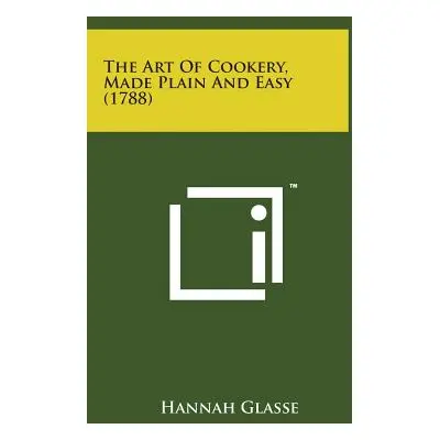 "The Art of Cookery, Made Plain and Easy (1788)" - "" ("Glasse Hannah")