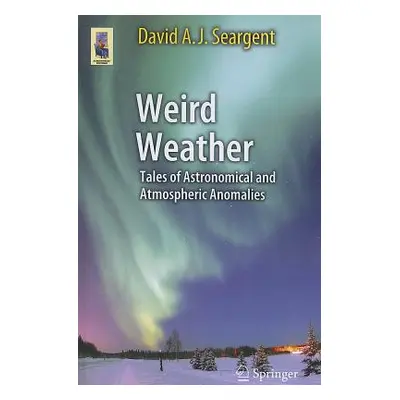 "Weird Weather: Tales of Astronomical and Atmospheric Anomalies" - "" ("Seargent David A. J.")