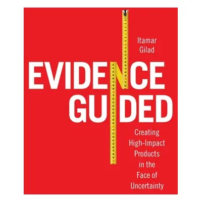 "Evidence-Guided: Creating High Impact Products in the Face of Uncertainty" - "" ("Gilad Itamar"