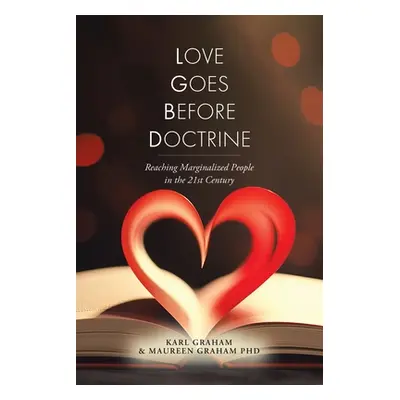 "Love Goes Before Doctrine: Reaching Marginalized People in the 21st Century" - "" ("Graham Karl