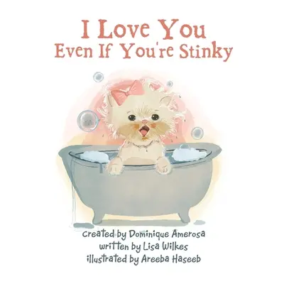 "I Love You Even If You're Stinky: WISP: Book One" - "" ("Wilkes Lisa")