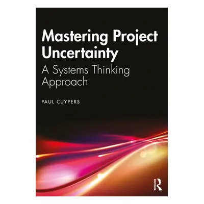 "Mastering Project Uncertainty: A Systems Thinking Approach" - "" ("Cuypers Paul")