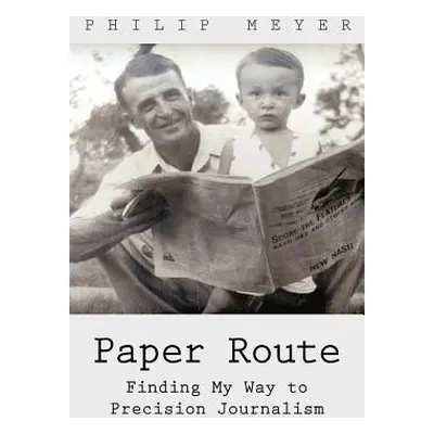 "Paper Route: Finding My Way to Precision Journalism" - "" ("Meyer Philip")