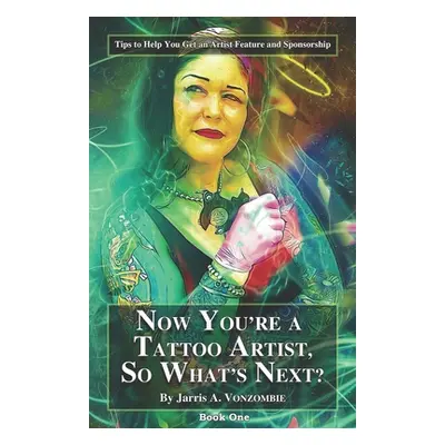 "Now You're a Tattoo Artist, So What's Next?: Tips to Help You Get an Artist Feature and Sponsor