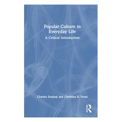 "Popular Culture in Everyday Life: A Critical Introduction" - "" ("Soukup Charles")