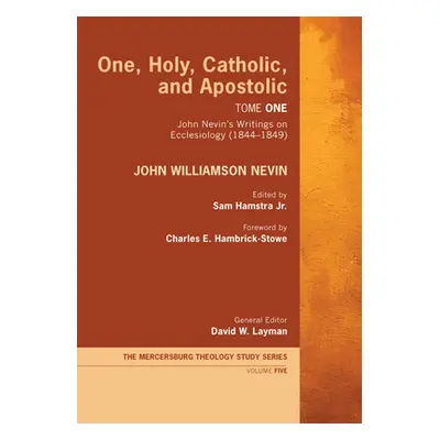 "One, Holy, Catholic, and Apostolic, Tome 1" - "" ("Nevin John Williamson")