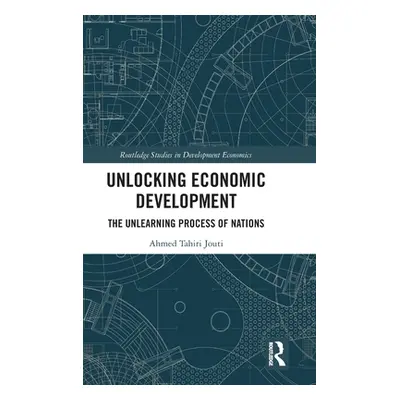 "Unlocking Economic Development: The Unlearning Process of Nations" - "" ("Tahiri Jouti Ahmed")