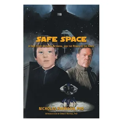 "Safe Space: A True Story of Faith, Betrayal, and the Power of the Force" - "" ("Harrison Nichol