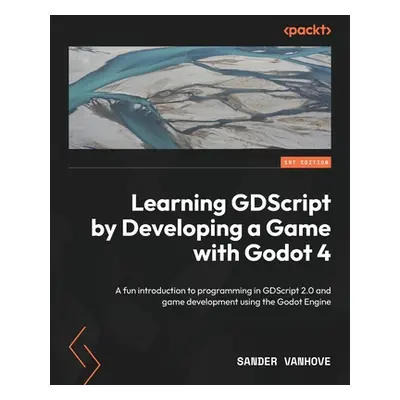 "Learning GDScript by Developing a Game with Godot 4: A fun introduction to programming in GDScr