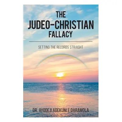 "The Judeo-Christian Fallacy: Setting The Records Straight" - "" ("Adekunle Daramola Ayodeji")