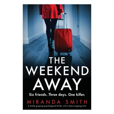 "The Weekend Away: A totally gripping psychological thriller with a heart-stopping twist" - "" (