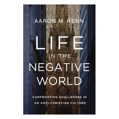 "Life in the Negative World: Confronting Challenges in an Anti-Christian Culture" - "" ("Renn Aa