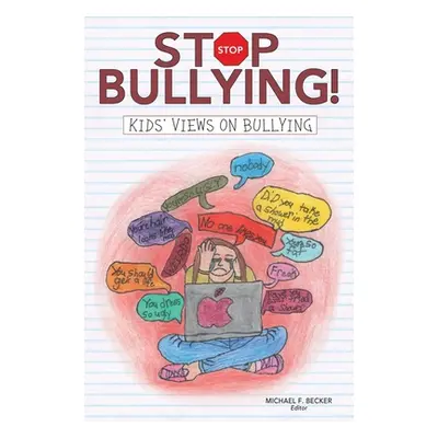 "Stop Bullying!: Kids' Views on Bullying" - "" ("Becker Michael F.")