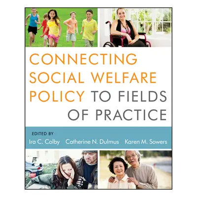 "Connecting Social Welfare Policy to Fields of Practice" - "" ("Colby Ira C.")