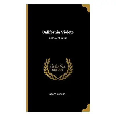 "California Violets: A Book of Verse" - "" ("Hibbard Grace")