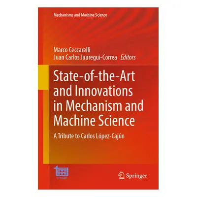 "State-Of-The-Art and Innovations in Mechanism and Machine Science: A Tribute to Carlos Lpez-Caj