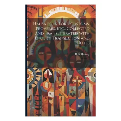 "Hausa Folk-lore, Customs, Proverbs, etc.: Collected and Transliterated With English Translation