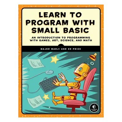 "Learn to Program with Small Basic: An Introduction to Programming with Games, Art, Science, and