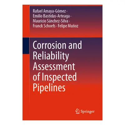 "Corrosion and Reliability Assessment of Inspected Pipelines" - "" ("Amaya-Gmez Rafael")