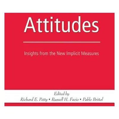 "Attitudes: Insights from the New Implicit Measures" - "" ("Petty Richard E.")