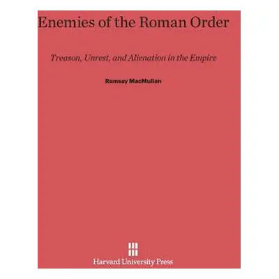 "Enemies of the Roman Order: Treason, Unrest, and Alienation in the Empire" - "" ("MacMullen Ram