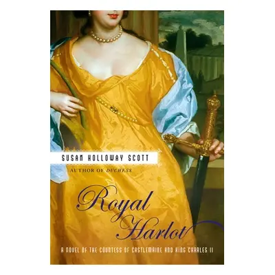 "Royal Harlot: A Novel of the Countess Castlemaine and King Charles II" - "" ("Scott Susan Hollo