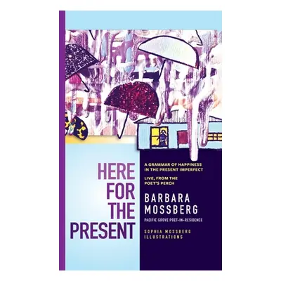 "Here For The Present: A Grammar of Happiness in the Present Imperfect, Live from the Poet's Per